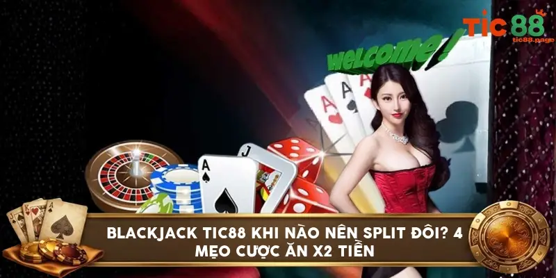 Blackjack TIC88 khi nào nên split đôi? 4 mẹo cược ăn x2 tiền